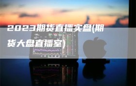 2023期货直播实盘(期货大盘直播室)